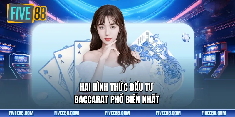 Hai hình thức đầu tư baccarat phổ biến nhất 